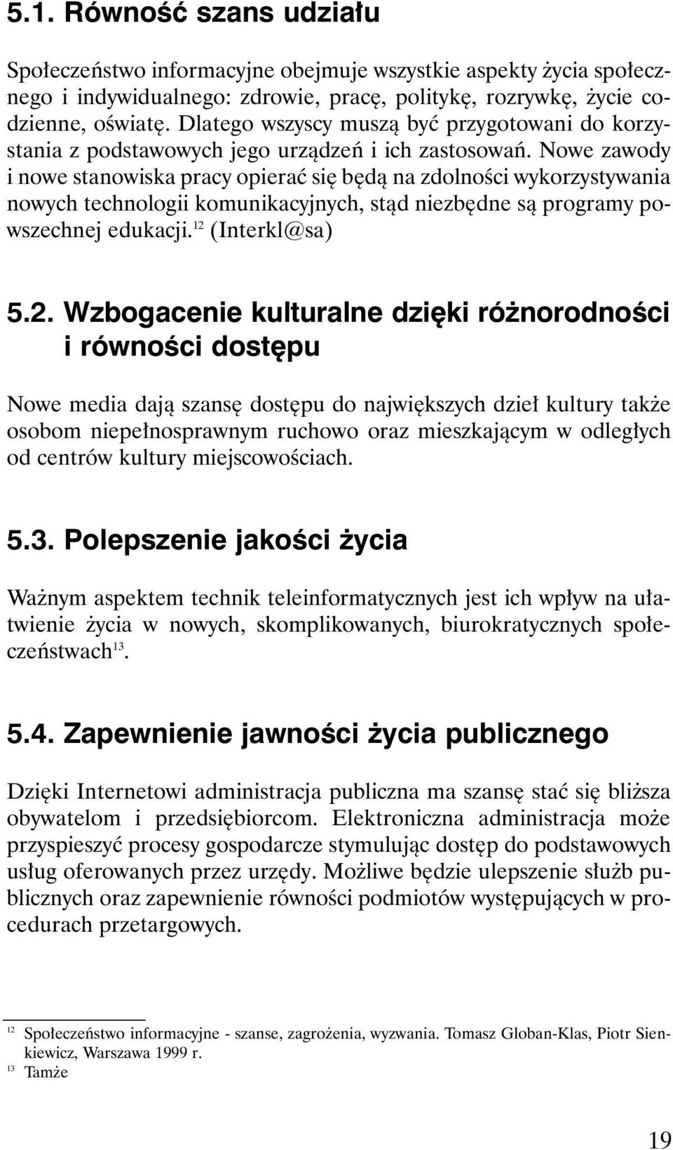 Nowe zawody i nowe stanowiska pracy opieraç si b dà na zdolnoêci wykorzystywania nowych technologii komunikacyjnych, stàd niezb dne sà programy powszechnej edukacji. 12 