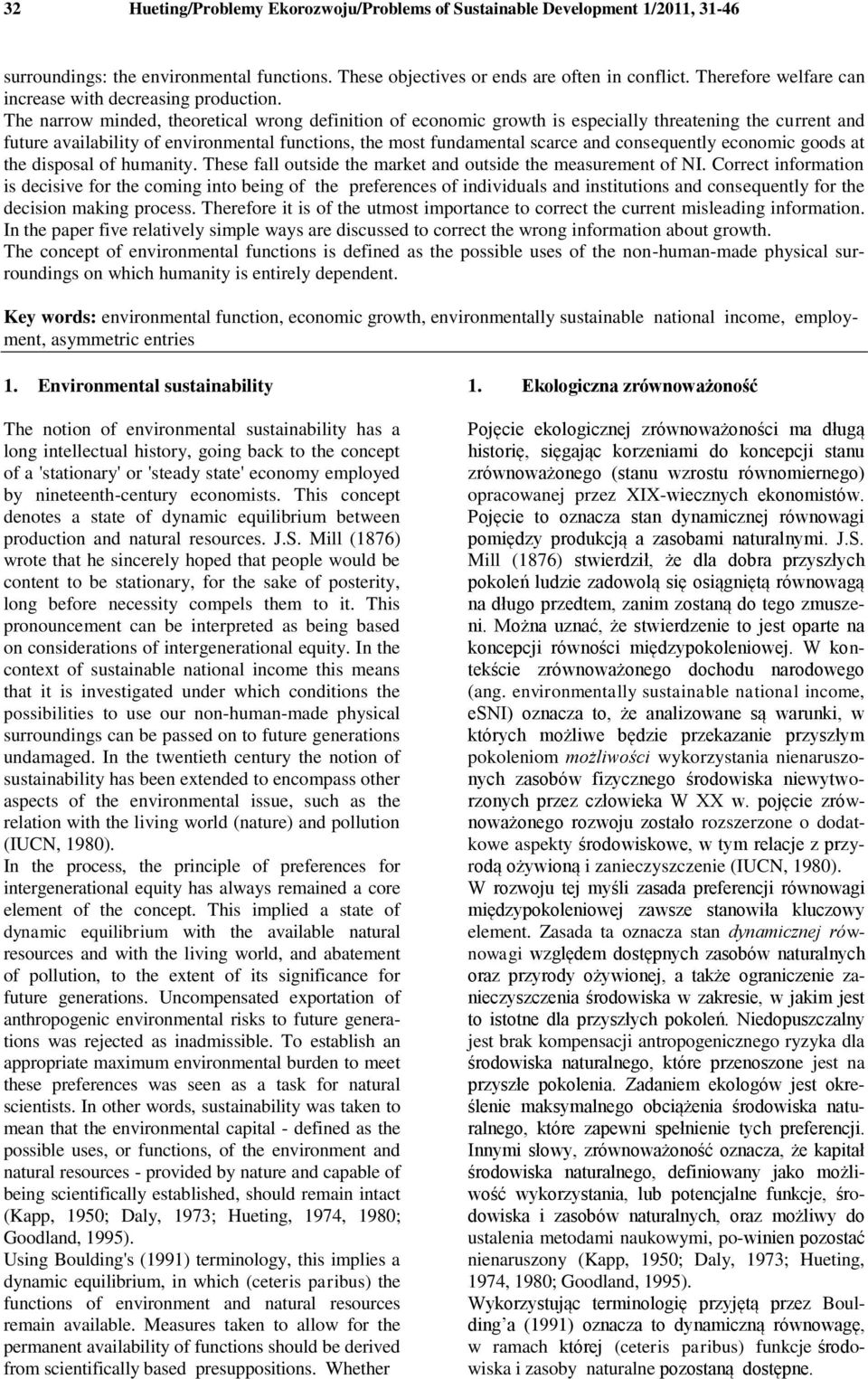 The narrow minded, theoretical wrong definition of economic growth is especially threatening the current and future availability of environmental functions, the most fundamental scarce and