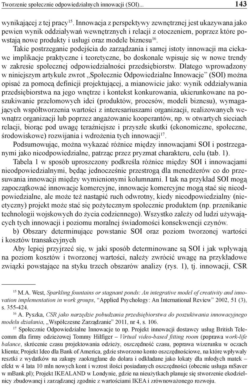 Takie postrzeganie podejścia do zarządzania i samej istoty innowacji ma ciekawe implikacje praktyczne i teoretyczne, bo doskonale wpisuje się w nowe trendy w zakresie społecznej odpowiedzialności