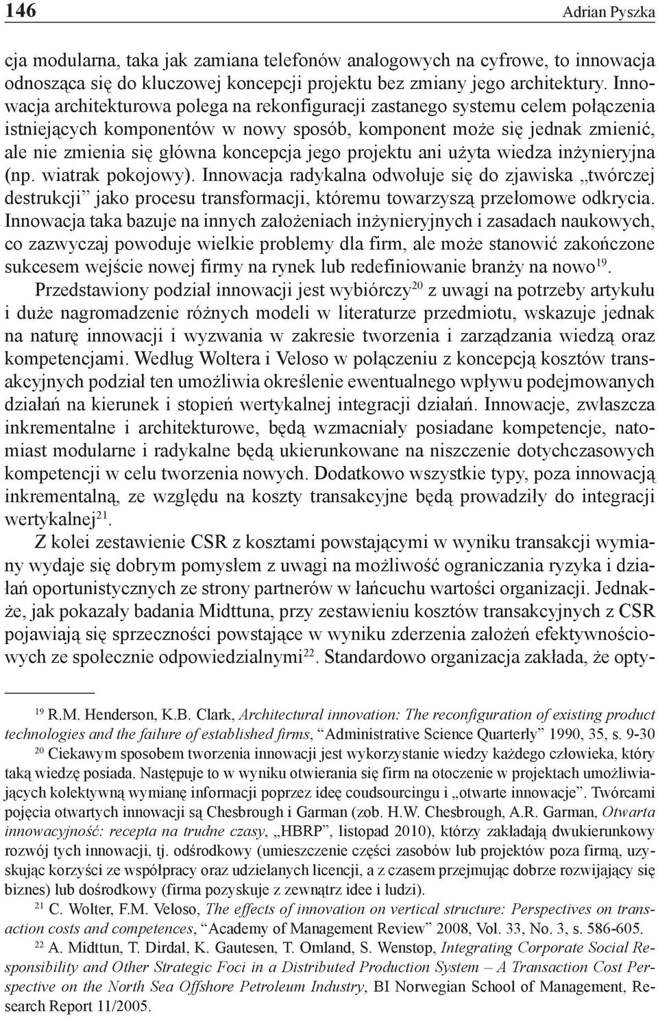 jego projektu ani użyta wiedza inżynieryjna (np. wiatrak pokojowy). Innowacja radykalna odwołuje się do zjawiska twórczej destrukcji jako procesu transformacji, któremu towarzyszą przełomowe odkrycia.