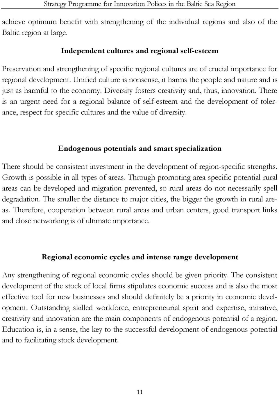 Unified culture is nonsense, it harms the people and nature and is just as harmful to the economy. Diversity fosters creativity and, thus, innovation.