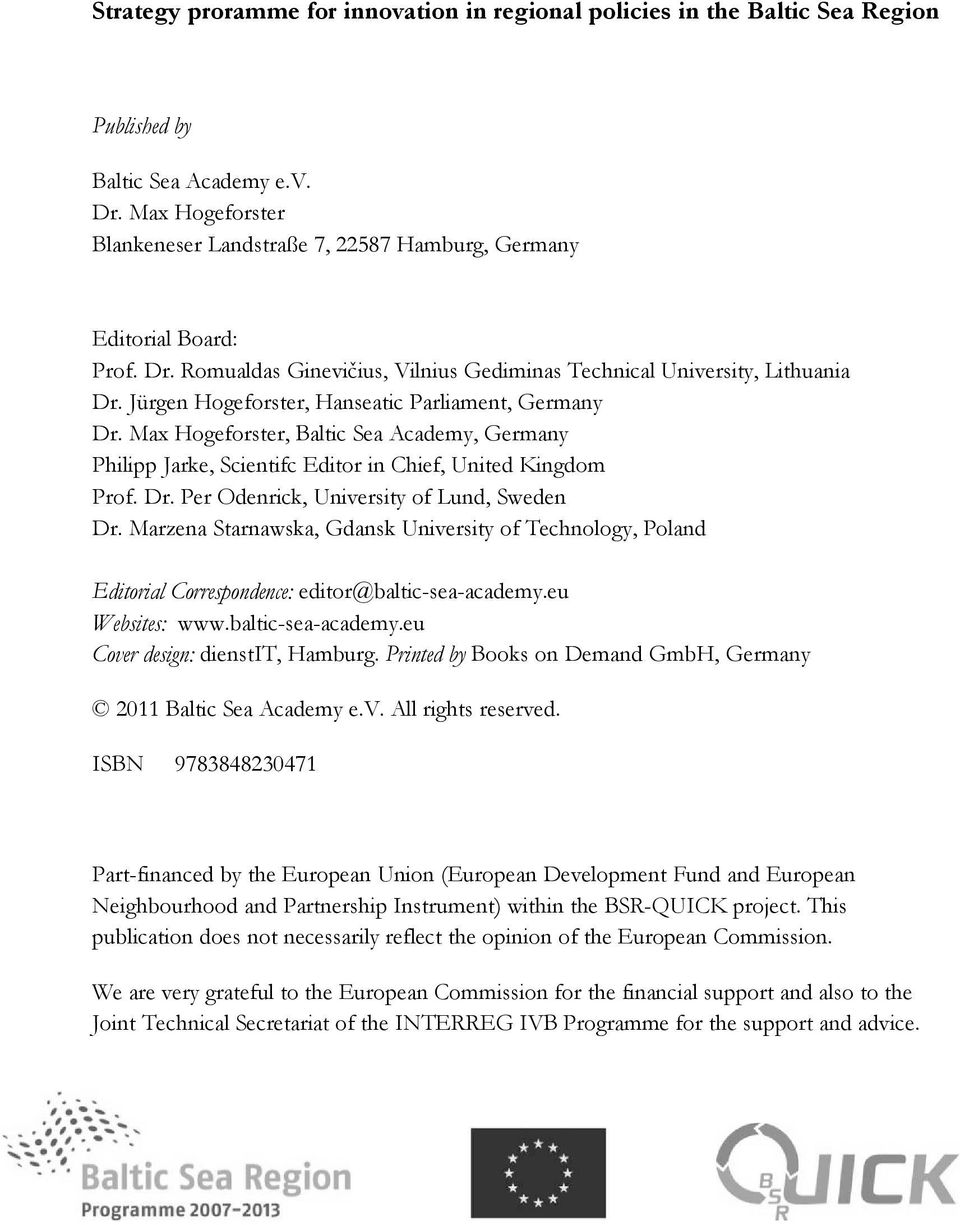 Jürgen Hogeforster, Hanseatic Parliament, Germany Dr. Max Hogeforster, Baltic Sea Academy, Germany Philipp Jarke, Scientifc Editor in Chief, United Kingdom Prof. Dr. Per Odenrick, University of Lund, Sweden Dr.