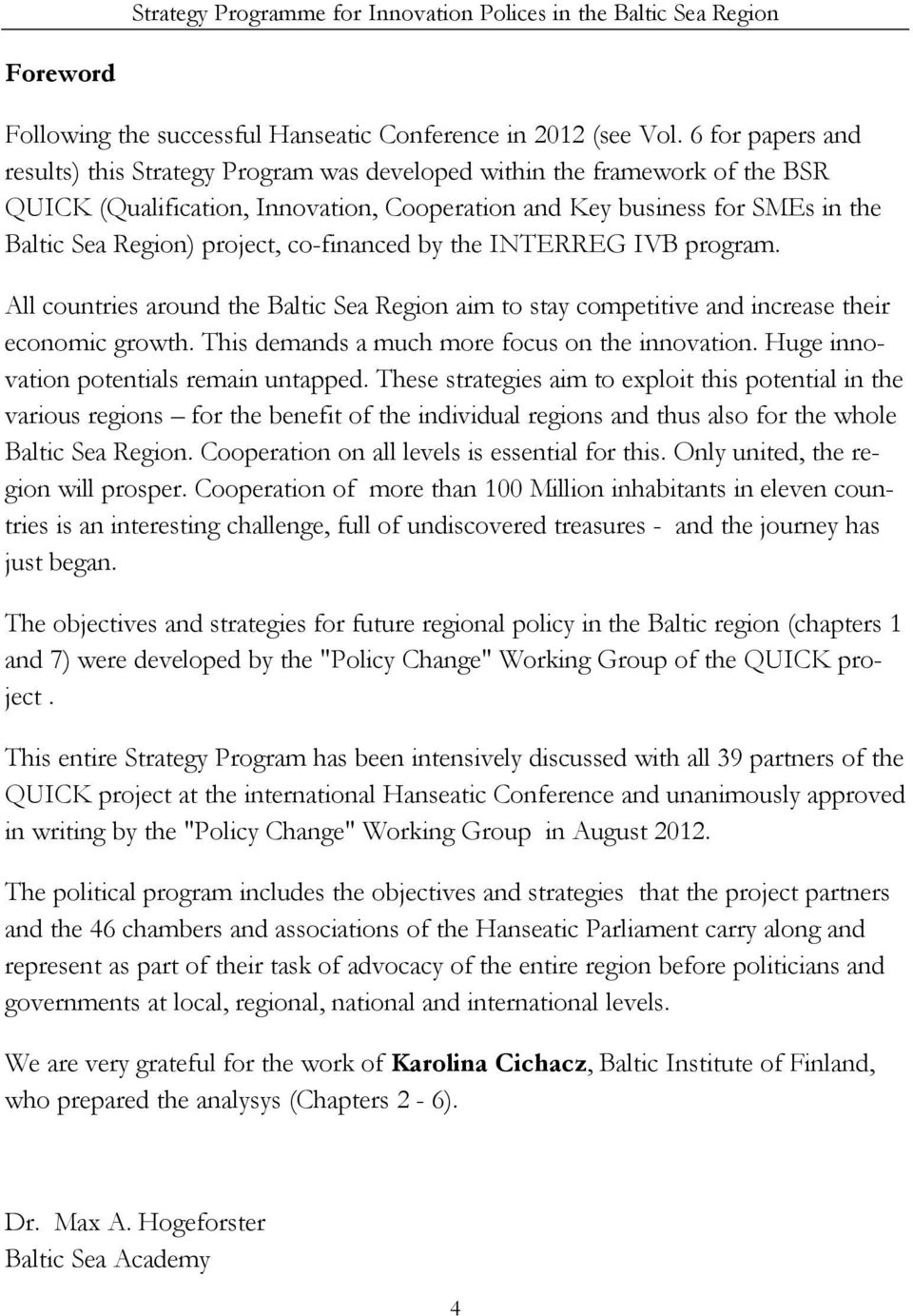 project, co-financed by the INTERREG IVB program. All countries around the Baltic Sea Region aim to stay competitive and increase their economic growth.