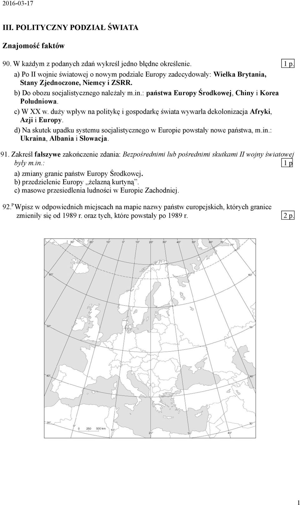 : państwa Europy Środkowej, Chiny i Korea Południowa. c) W XX w. duży wpływ na politykę i gospodarkę świata wywarła dekolonizacja Afryki, Azji i Europy.