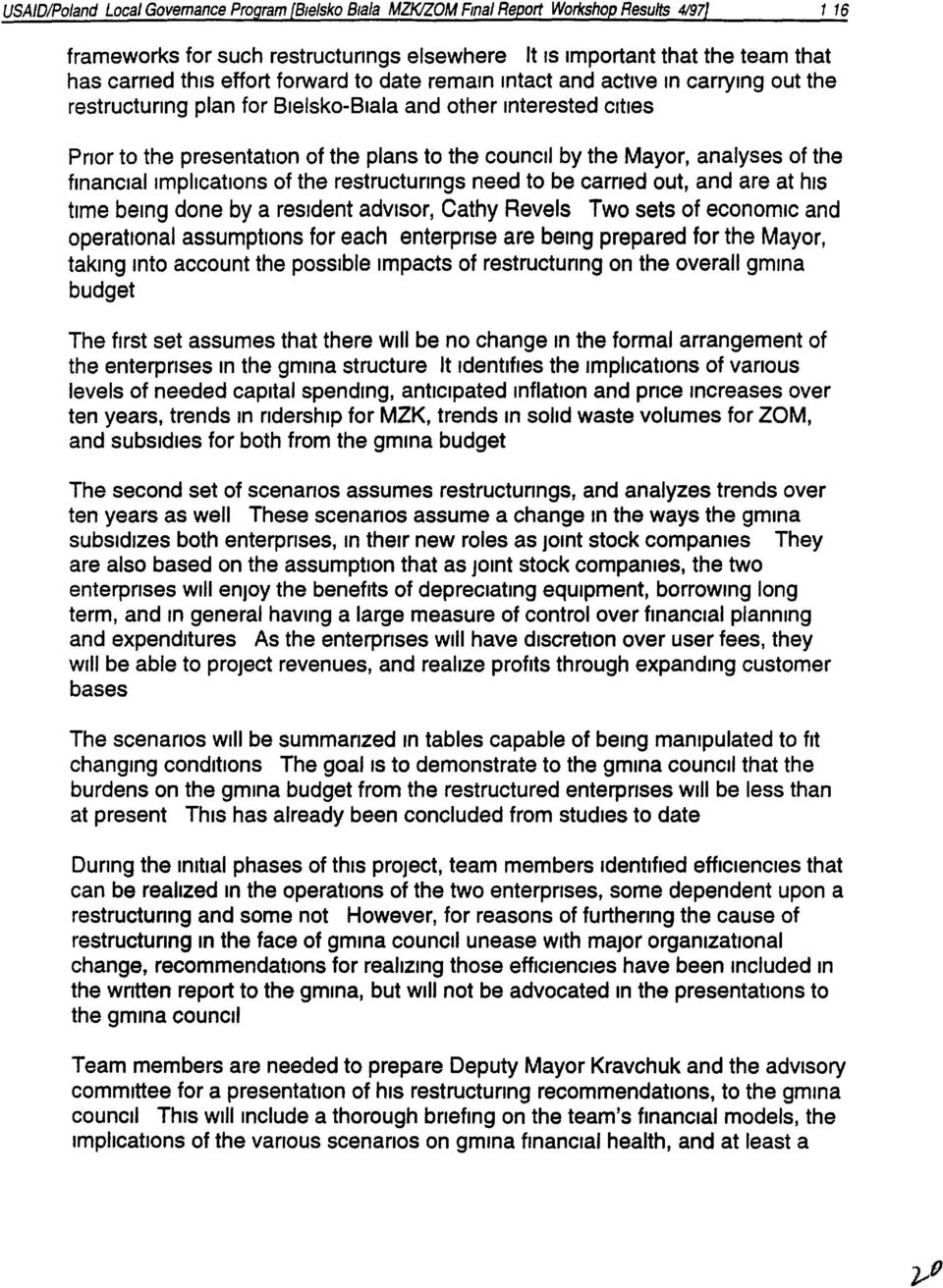 analyses of the financial Implications of the restructurlngs need to be carned out, and are at his time being done by a resident advisor, Cathy Revels Two sets of economic and operational assumptions