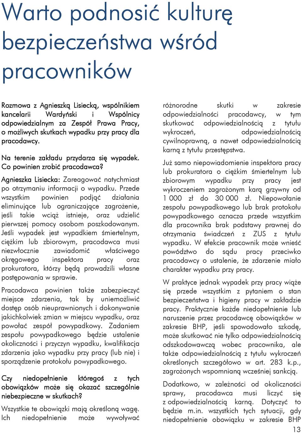 Przede wszystkim powinien podjąć działania eliminujące lub ograniczające zagrożenie, jeśli takie wciąż istnieje, oraz udzielić pierwszej pomocy osobom poszkodowanym.