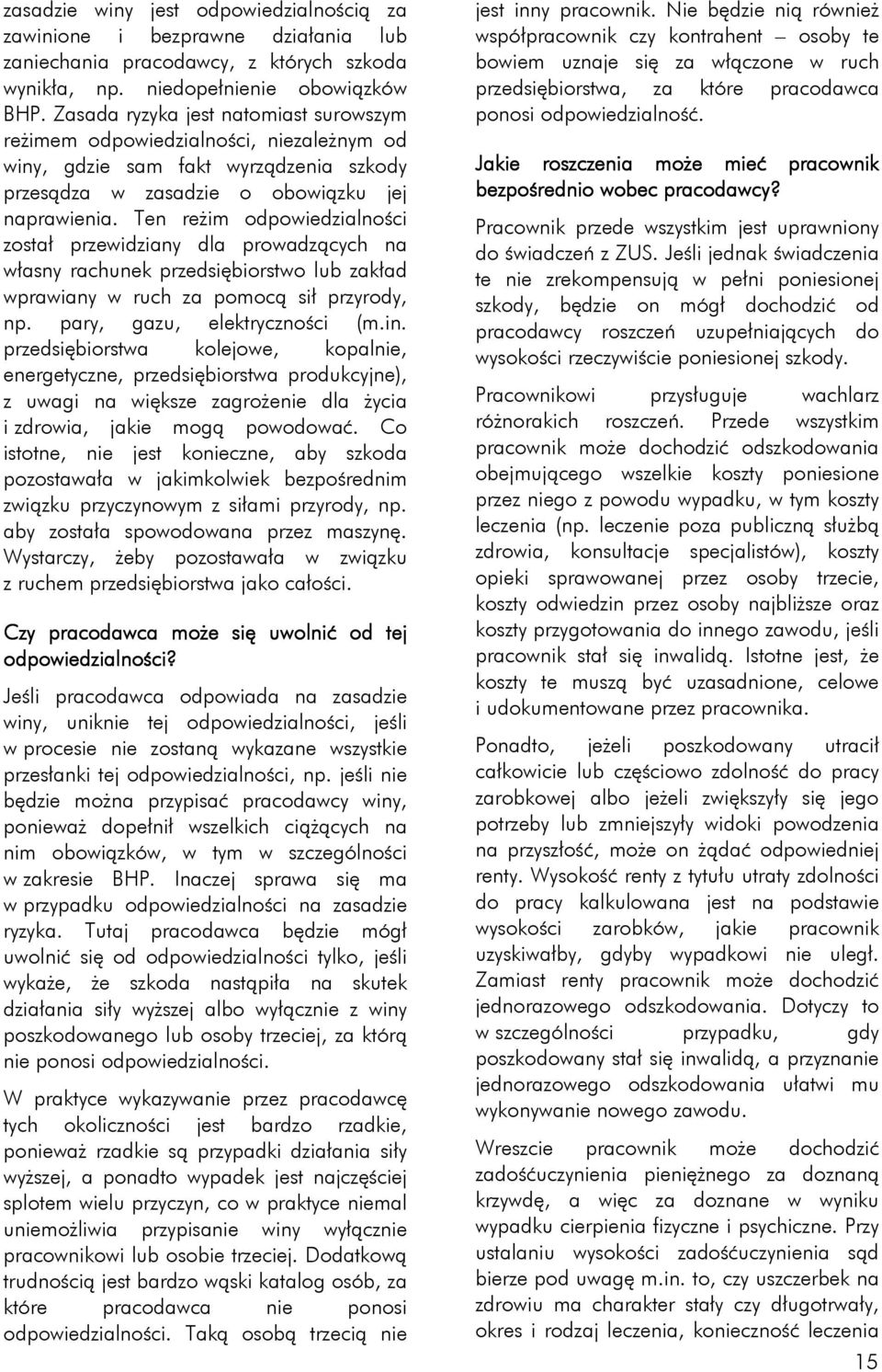 Ten reżim odpowiedzialności został przewidziany dla prowadzących na własny rachunek przedsiębiorstwo lub zakład wprawiany w ruch za pomocą sił przyrody, np. pary, gazu, elektryczności (m.in.