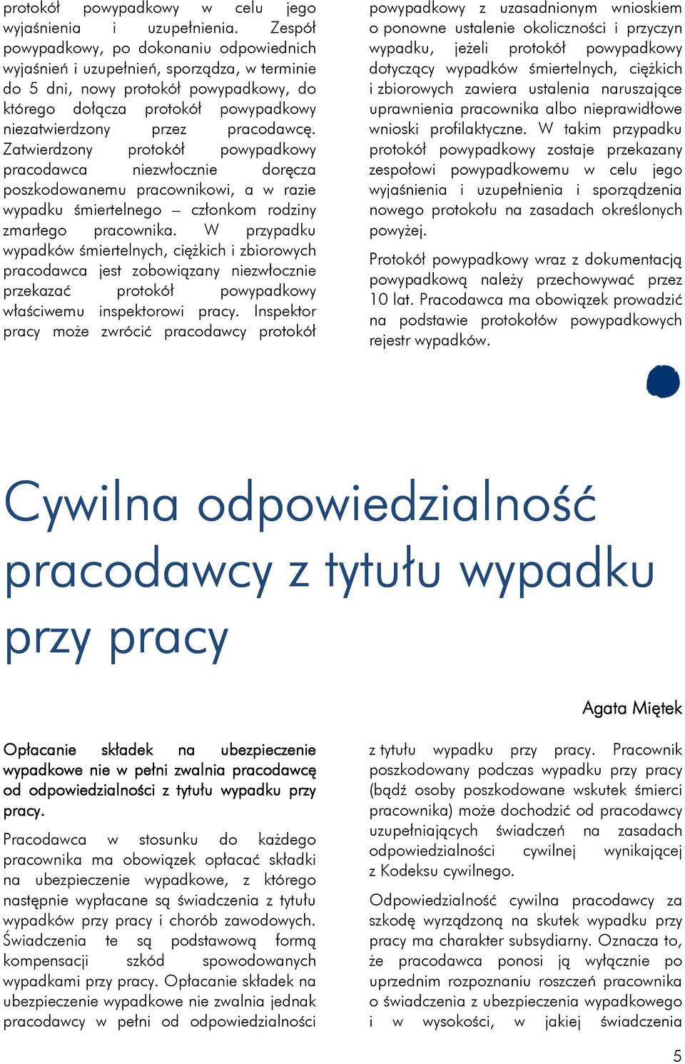 pracodawcę. Zatwierdzony protokół powypadkowy pracodawca niezwłocznie doręcza poszkodowanemu pracownikowi, a w razie wypadku śmiertelnego członkom rodziny zmarłego pracownika.