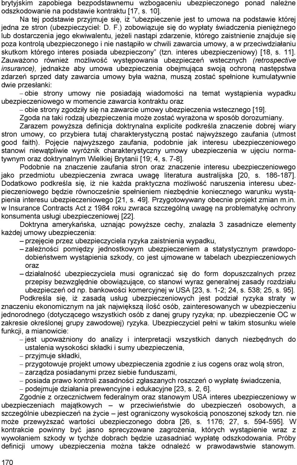 ) zobowiązuje się do wypłaty świadczenia pieniężnego lub dostarczenia jego ekwiwalentu, jeżeli nastąpi zdarzenie, którego zaistnienie znajduje się poza kontrolą ubezpieczonego i nie nastąpiło w