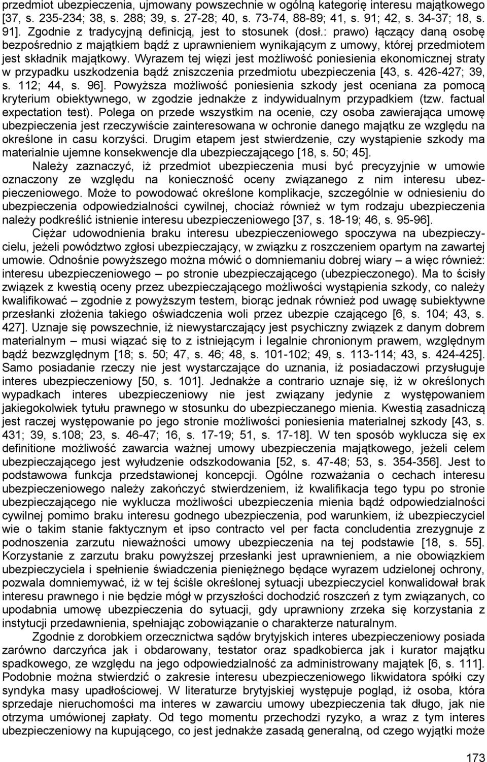 Wyrazem tej więzi jest możliwość poniesienia ekonomicznej straty w przypadku uszkodzenia bądź zniszczenia przedmiotu ubezpieczenia [43, s. 426-427; 39, s. 112; 44, s. 96].