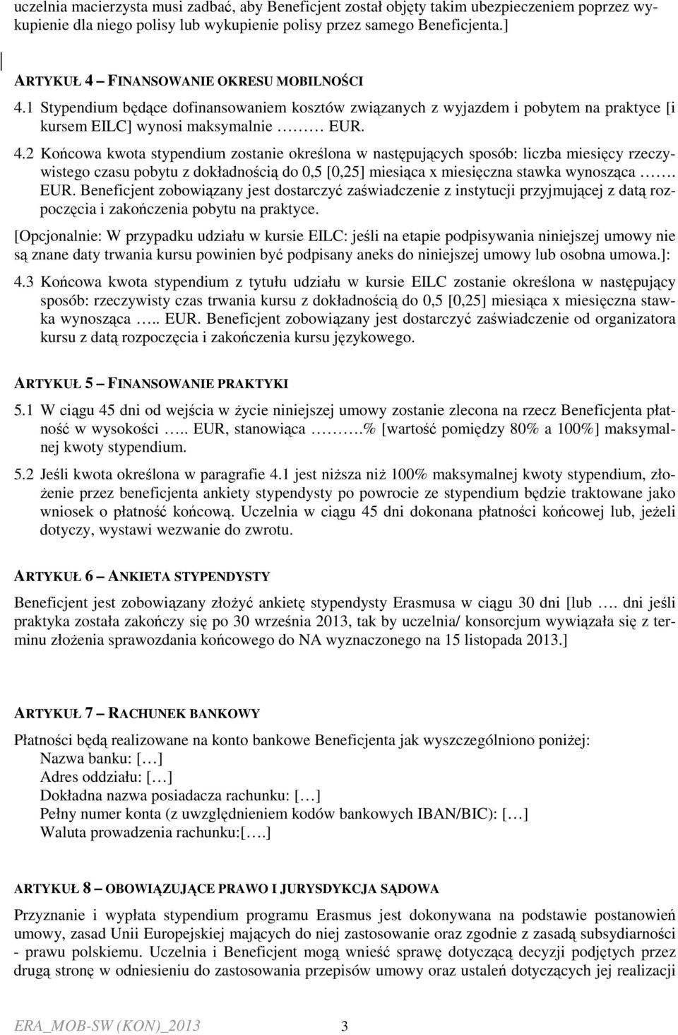 EUR. Beneficjent zobowiązany jest dostarczyć zaświadczenie z instytucji przyjmującej z datą rozpoczęcia i zakończenia pobytu na praktyce.