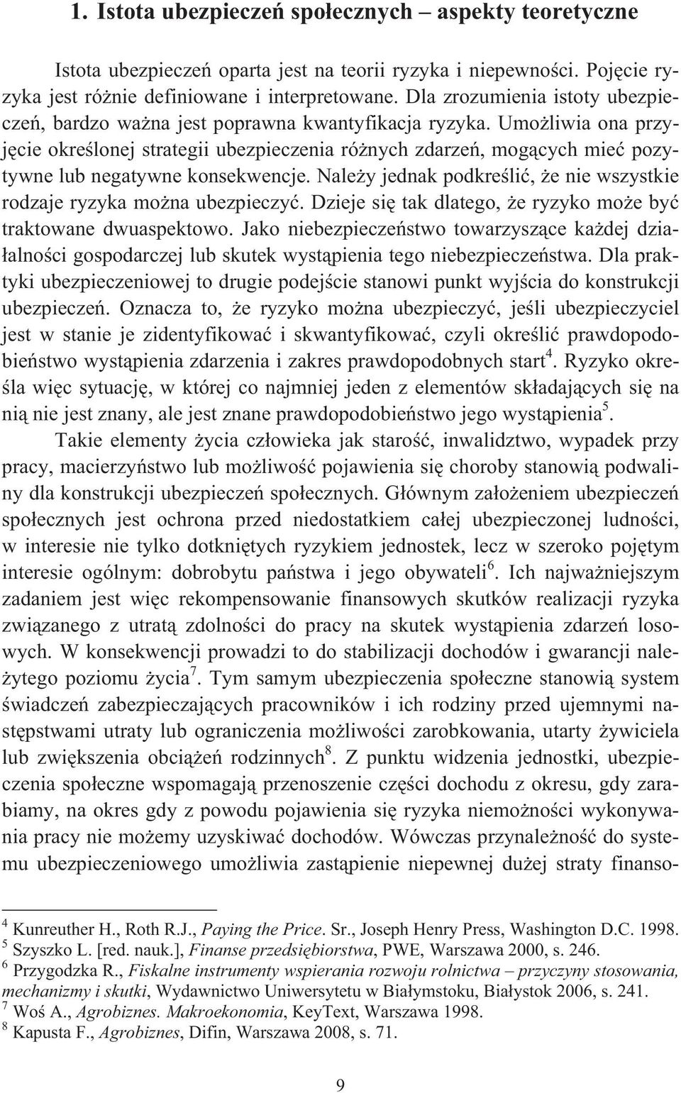 Umo liwia ona przyj cie okre lonej strategii ubezpieczenia ró nych zdarze, mog cych mie pozytywne lub negatywne konsekwencje. Nale y jednak podkre li, e nie wszystkie rodzaje ryzyka mo na ubezpieczy.