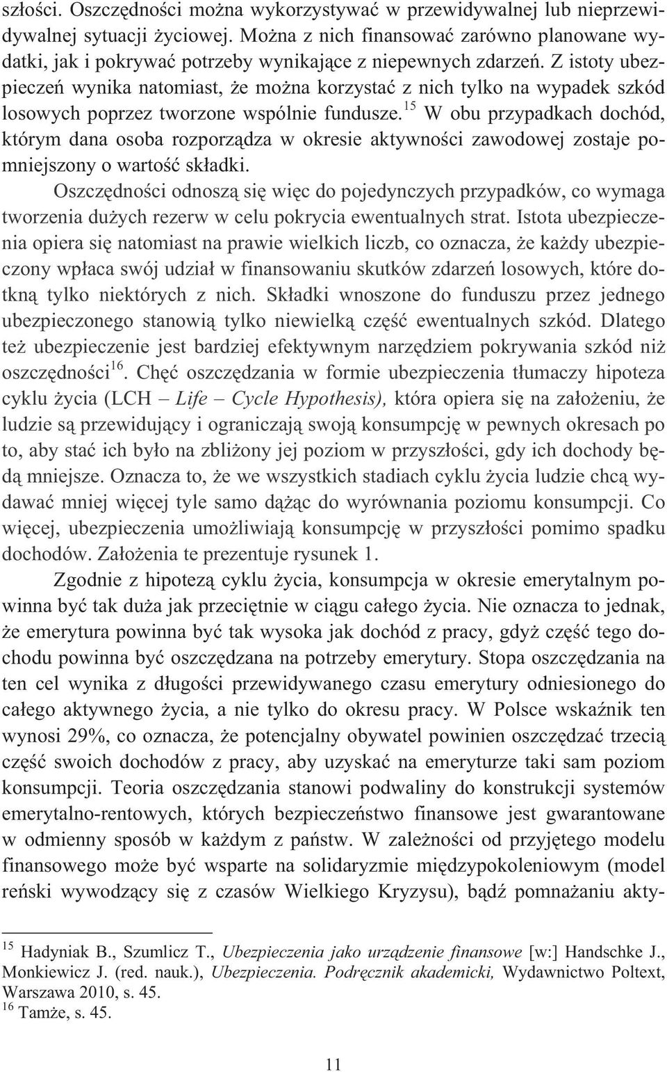 Z istoty ubezpiecze wynika natomiast, e mo na korzysta z nich tylko na wypadek szkód losowych poprzez tworzone wspólnie fundusze.