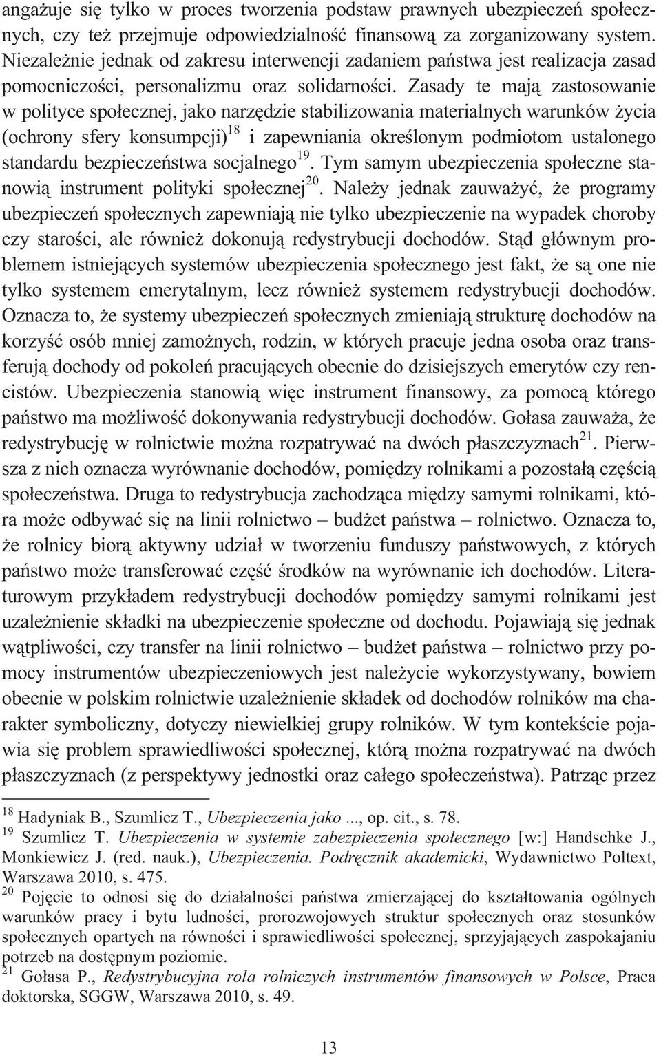 Zasady te maj zastosowanie w polityce spo ecznej, jako narz dzie stabilizowania materialnych warunków ycia (ochrony sfery konsumpcji) 18 i zapewniania okre lonym podmiotom ustalonego standardu