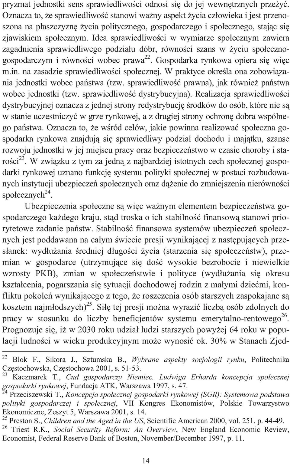 Idea sprawiedliwo ci w wymiarze spo ecznym zawiera zagadnienia sprawiedliwego podzia u dóbr, równo ci szans w yciu spo ecznogospodarczym i równo ci wobec prawa 22. Gospodarka rynkowa opiera si wi c m.