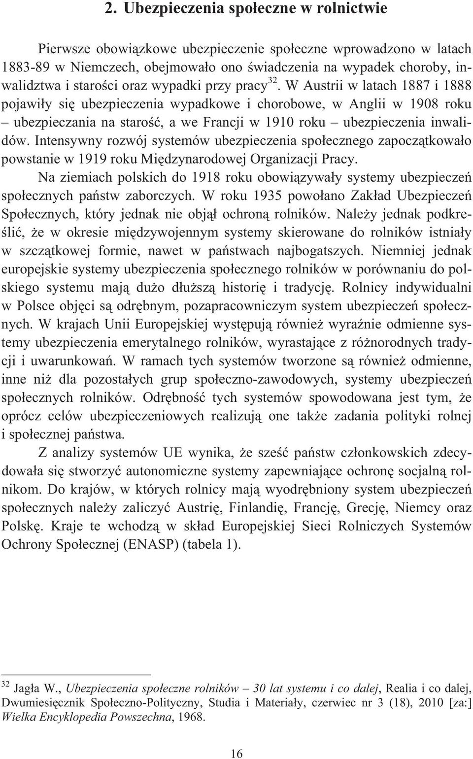 W Austrii w latach 1887 i 1888 pojawi y si ubezpieczenia wypadkowe i chorobowe, w Anglii w 1908 roku ubezpieczania na staro, a we Francji w 1910 roku ubezpieczenia inwalidów.