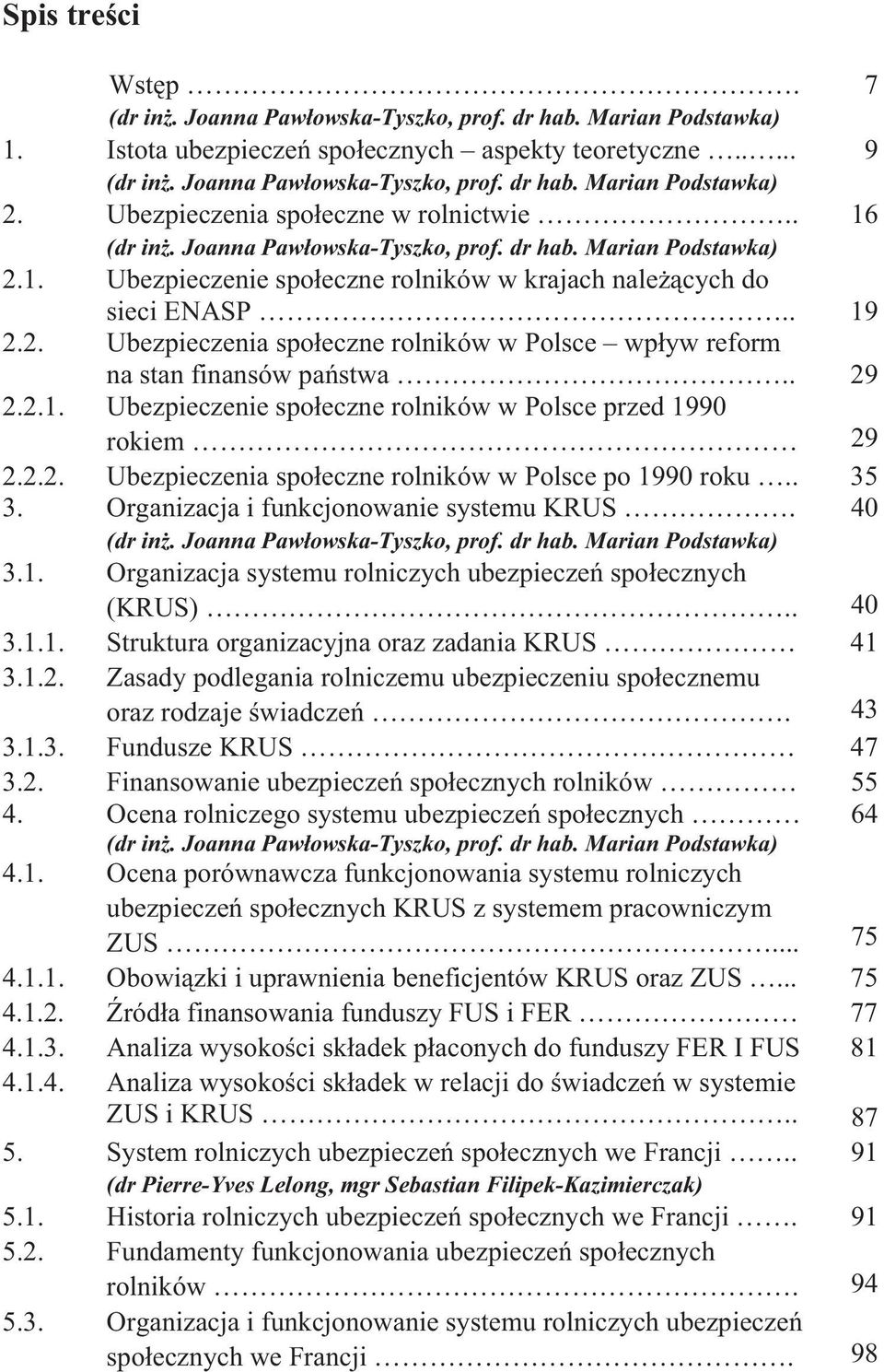 . 29 2.2.1. Ubezpieczenie spo eczne rolników w Polsce przed 1990 rokiem 29 2.2.2. Ubezpieczenia spo eczne rolników w Polsce po 1990 roku.. 35 3. Organizacja i funkcjonowanie systemu KRUS. (dr in.