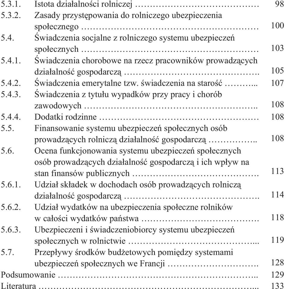 . 108 5.6. Ocena funkcjonowania systemu ubezpiecze spo ecznych osób prowadz cych dzia alno gospodarcz i ich wp yw na stan finansów publicznych. 113 5.6.1. Udzia sk adek w dochodach osób prowadz cych rolnicz dzia alno gospodarcz.