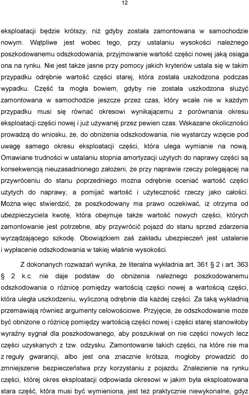 Nie jest także jasne przy pomocy jakich kryteriów ustala się w takim przypadku odrębnie wartość części starej, która została uszkodzona podczas wypadku.