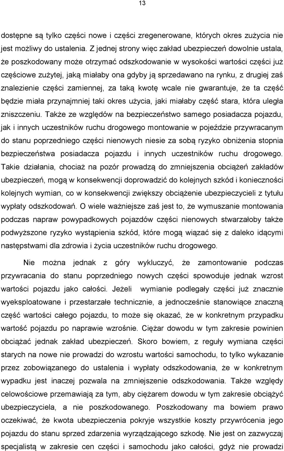 z drugiej zaś znalezienie części zamiennej, za taką kwotę wcale nie gwarantuje, że ta część będzie miała przynajmniej taki okres użycia, jaki miałaby część stara, która uległa zniszczeniu.