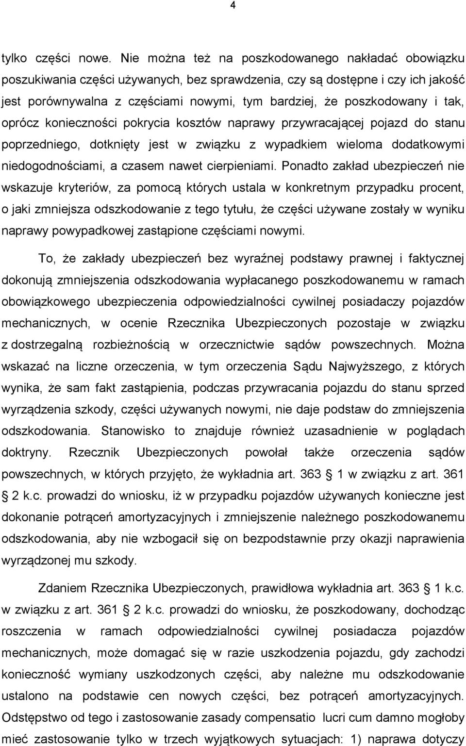 i tak, oprócz konieczności pokrycia kosztów naprawy przywracającej pojazd do stanu poprzedniego, dotknięty jest w związku z wypadkiem wieloma dodatkowymi niedogodnościami, a czasem nawet cierpieniami.