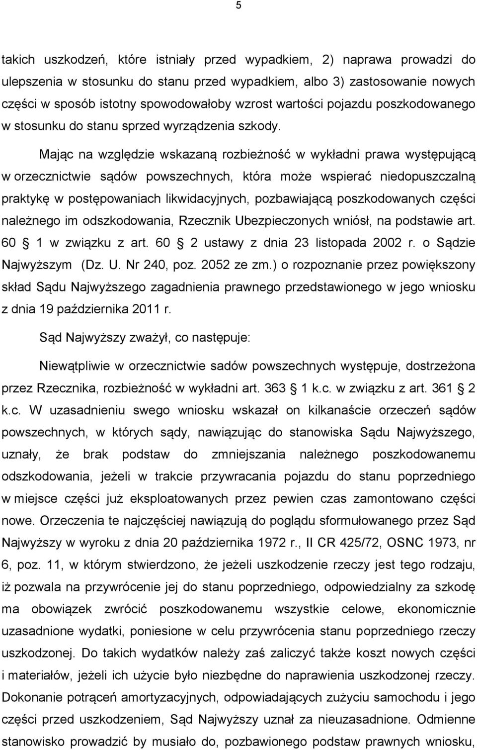 Mając na względzie wskazaną rozbieżność w wykładni prawa występującą w orzecznictwie sądów powszechnych, która może wspierać niedopuszczalną praktykę w postępowaniach likwidacyjnych, pozbawiającą