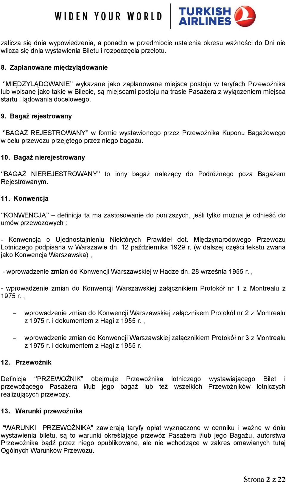 miejsca startu i lądowania docelowego. 9. Bagaż rejestrowany BAGAŻ REJESTROWANY w formie wystawionego przez Przewoźnika Kuponu Bagażowego w celu przewozu przejętego przez niego bagażu. 10.