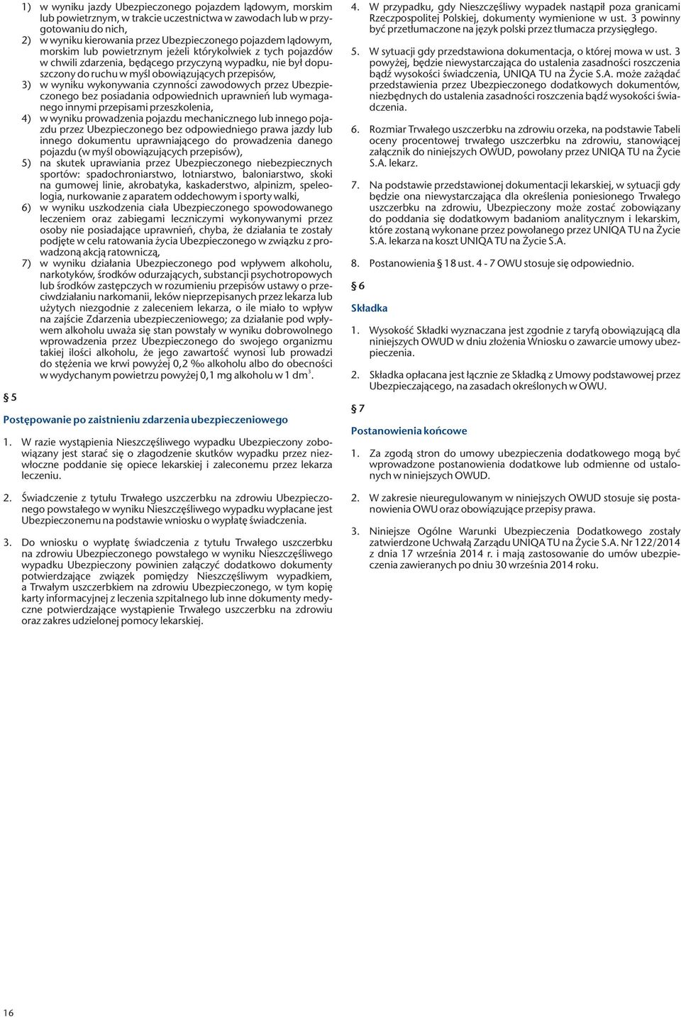 wykonywania czynności zawodowych przez Ubezpieczonego bez posiadania odpowiednich uprawnień lub wymaganego innymi przepisami przeszkolenia, 4) w wyniku prowadzenia pojazdu mechanicznego lub innego