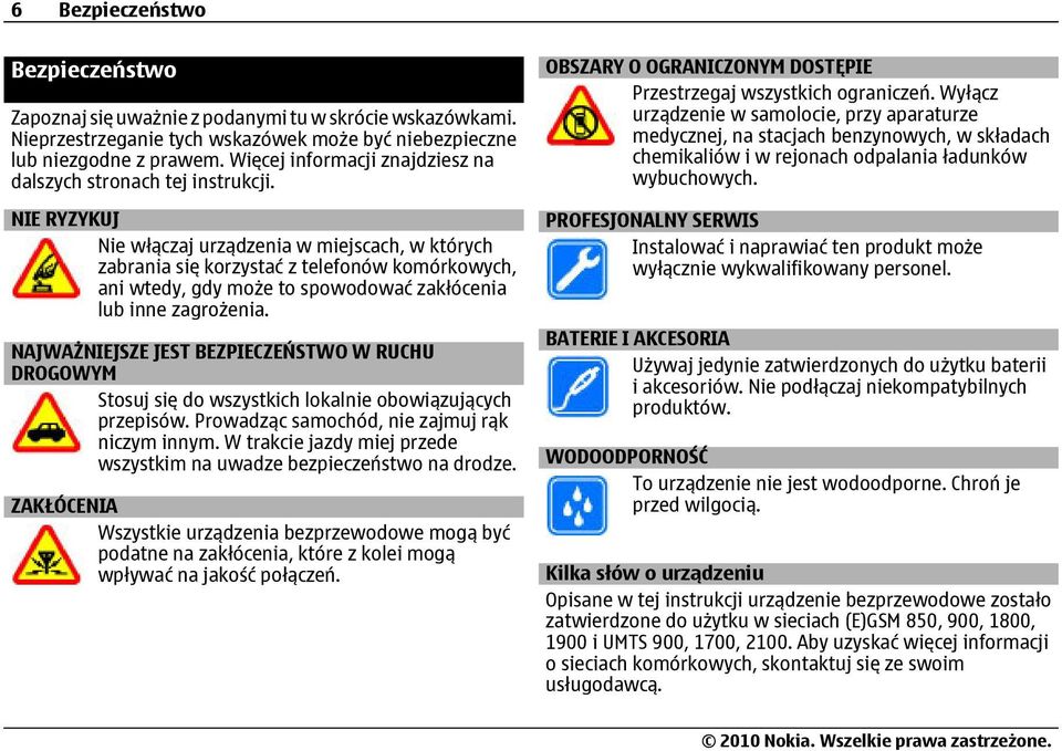 NIE RYZYKUJ Nie włączaj urządzenia w miejscach, w których zabrania się korzystać z telefonów komórkowych, ani wtedy, gdy może to spowodować zakłócenia lub inne zagrożenia.