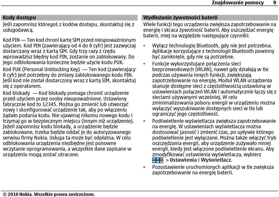 Do jego odblokowania konieczne będzie użycie kodu PUK. Kod PUK (Personal Unblocking Key) Ten kod (zawierający 8 cyfr) jest potrzebny do zmiany zablokowanego kodu PIN.