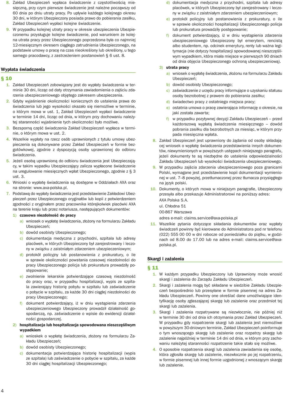 W przypadku kolejnej utraty pracy w okresie ubezpieczenia Ubezpieczonemu przysługuje kolejne świadczenie, pod warunkiem że kolejna utrata pracy przez Ubezpieczonego poprzedzona była co najmniej