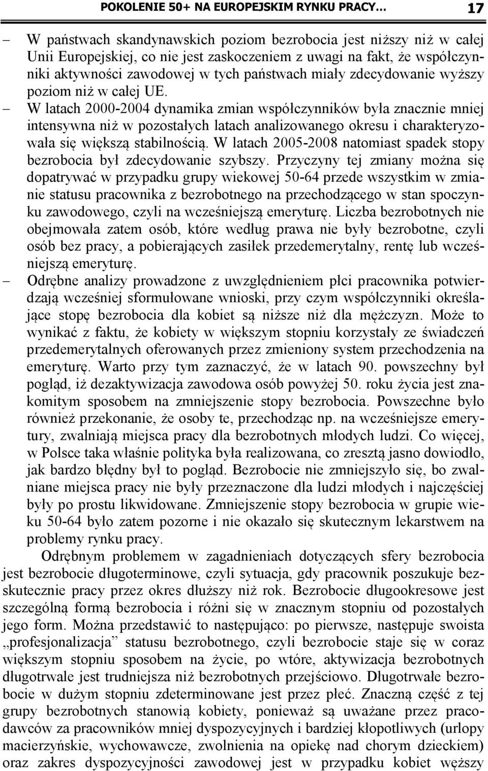 W latach 2000-2004 dynamika zmian współczynników była znacznie mniej intensywna niż w pozostałych latach analizowanego okresu i charakteryzowała się większą stabilnością.