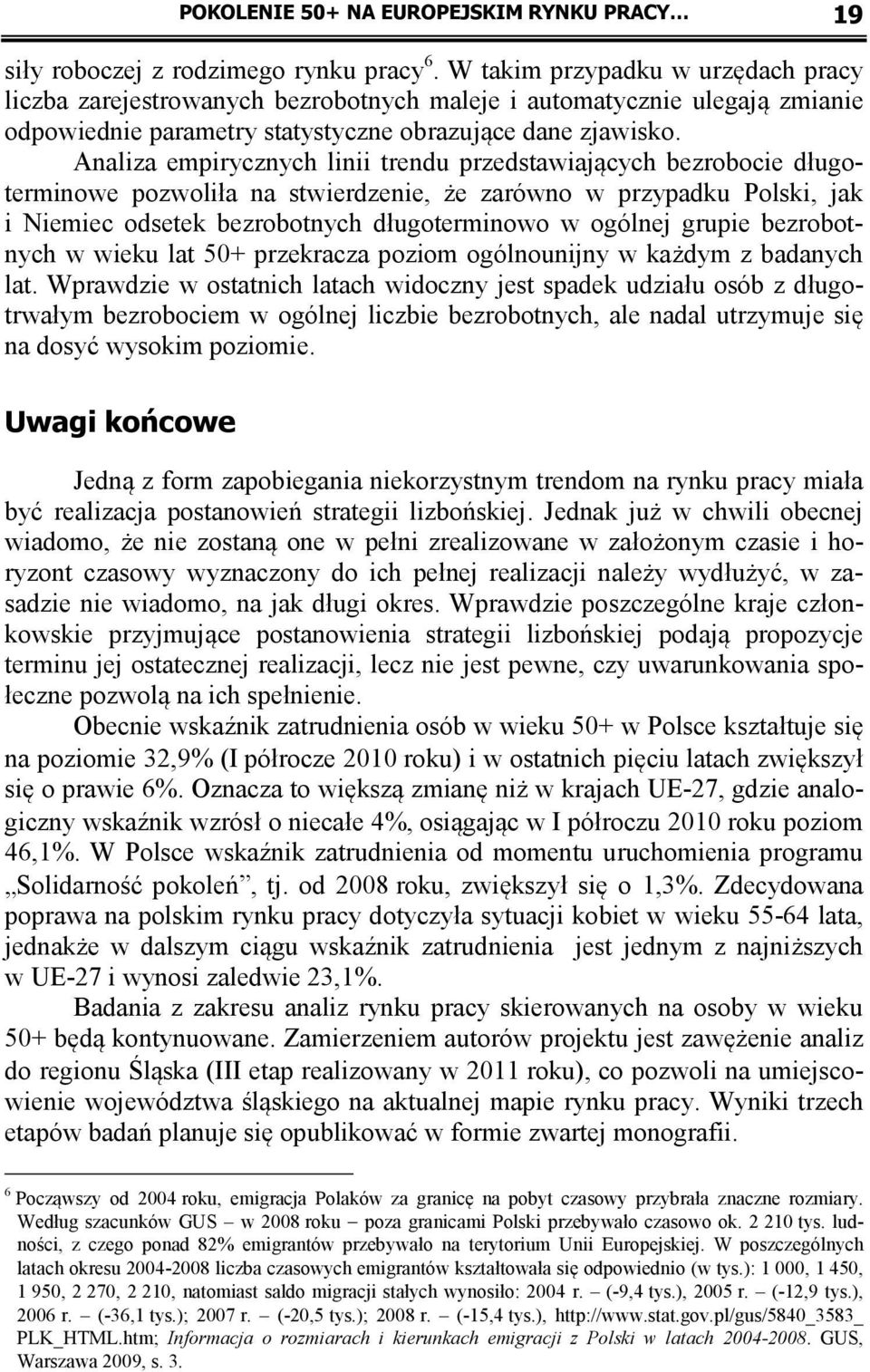 Analiza empirycznych linii trendu przedstawiających bezrobocie długoterminowe pozwoliła na stwierdzenie, że zarówno w przypadku Polski, jak i Niemiec odsetek bezrobotnych długoterminowo w ogólnej