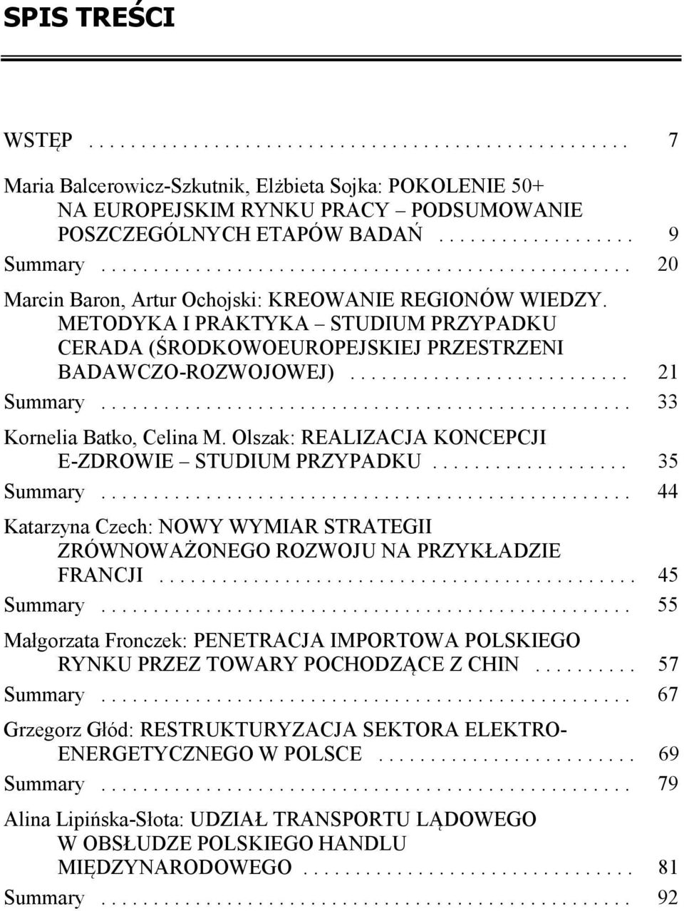 METODYKA I PRAKTYKA STUDIUM PRZYPADKU CERADA (ŚRODKOWOEUROPEJSKIEJ PRZESTRZENI BADAWCZO-ROZWOJOWEJ)........................... 21 Summary................................................... 33 Kornelia Batko, Celina M.