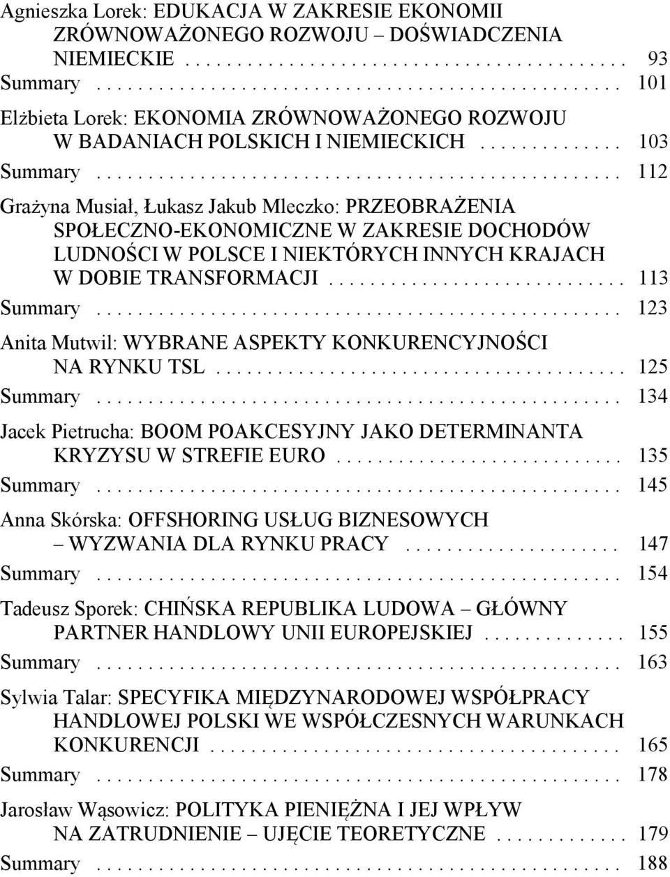 .................................................. 112 Grażyna Musiał, Łukasz Jakub Mleczko: PRZEOBRAŻENIA SPOŁECZNO-EKONOMICZNE W ZAKRESIE DOCHODÓW LUDNOŚCI W POLSCE I NIEKTÓRYCH INNYCH KRAJACH W DOBIE TRANSFORMACJI.