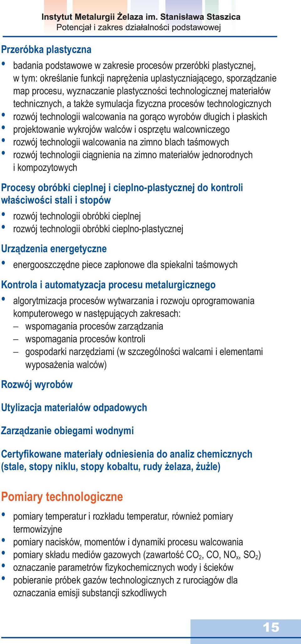 osprzętu walcowniczego rozwój technologii walcowania na zimno blach taśmowych rozwój technologii ciągnienia na zimno materiałów jednorodnych i kompozytowych Procesy obróbki cieplnej i