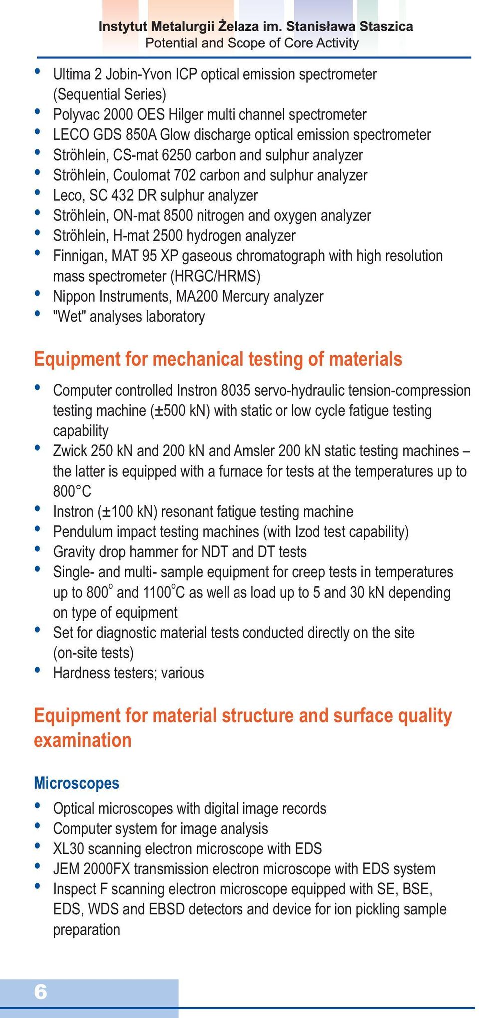 hydrogen analyzer Finnigan, MAT 95 XP gaseous chromatograph with high resolution mass spectrometer (HRGC/HRMS) Nippon Instruments, MA200 Mercury analyzer "Wet" analyses laboratory Equipment for