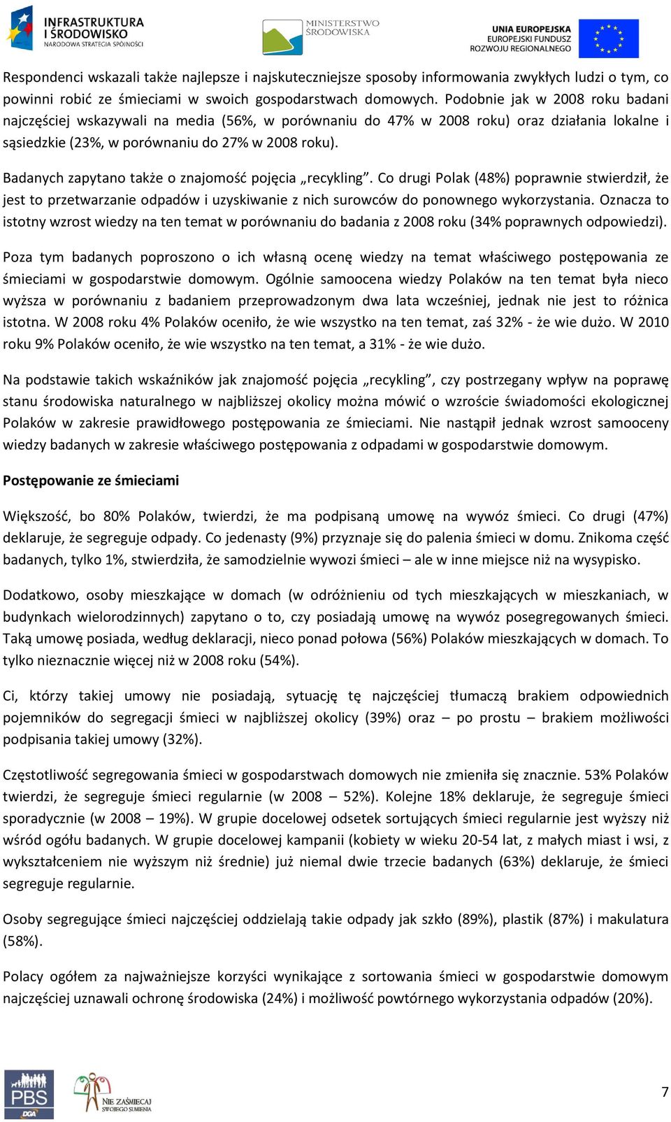 Badanych zapytano także o znajomośd pojęcia recykling. Co drugi Polak (48%) poprawnie stwierdził, że jest to przetwarzanie odpadów i uzyskiwanie z nich surowców do ponownego wykorzystania.