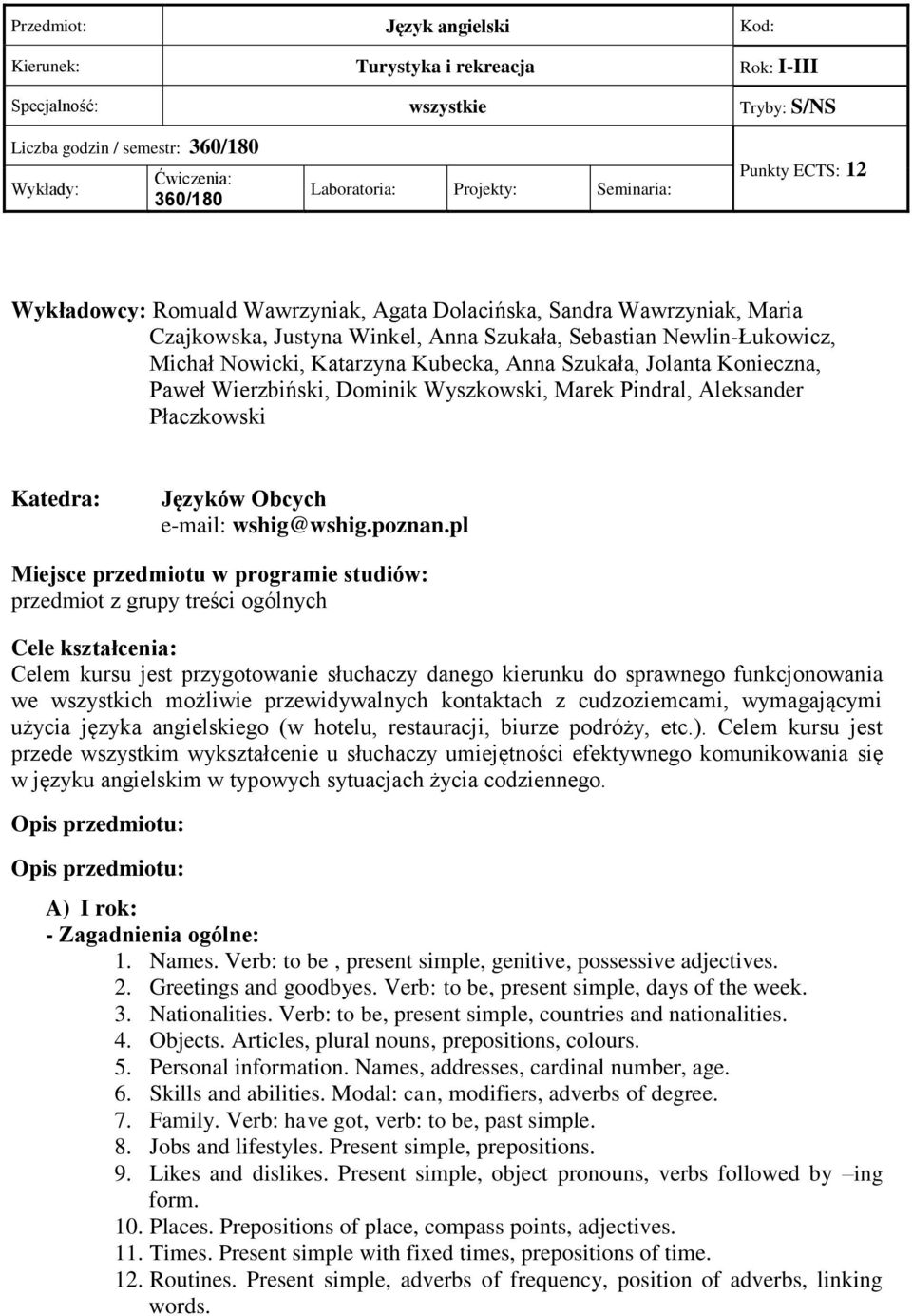 Kubecka, Anna Szukała, Jolanta Konieczna, Paweł Wierzbiński, Dominik Wyszkowski, Marek Pindral, Aleksander Płaczkowski Katedra: Języków Obcych e-mail: wshig@wshig.poznan.