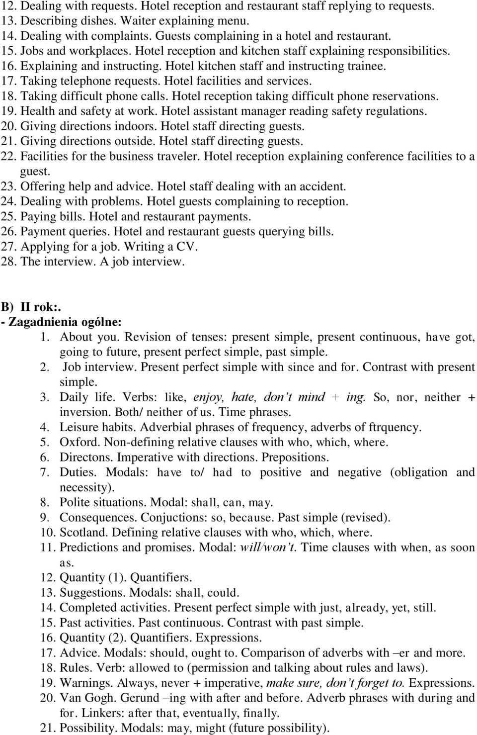 Hotel kitchen staff and instructing trainee. 17. Taking telephone requests. Hotel facilities and services. 18. Taking difficult phone calls. Hotel reception taking difficult phone reservations. 19.