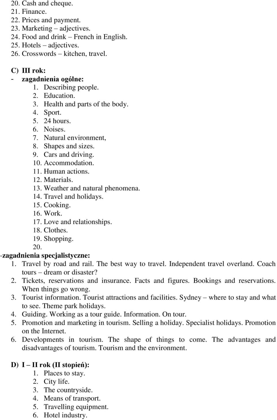 Cars and driving. 10. Accommodation. 11. Human actions. 12. Materials. 13. Weather and natural phenomena. 14. Travel and holidays. 15. Cooking. 16. Work. 17. Love and relationships. 18. Clothes. 19.