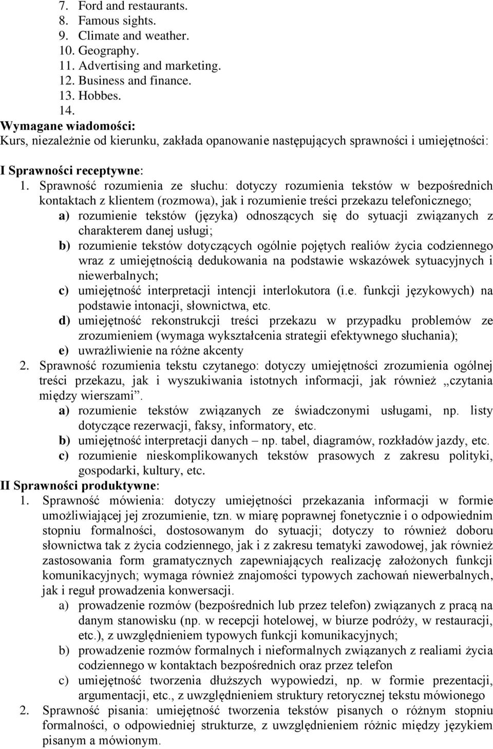 Sprawność rozumienia ze słuchu: dotyczy rozumienia tekstów w bezpośrednich kontaktach z klientem (rozmowa), jak i rozumienie treści przekazu telefonicznego; a) rozumienie tekstów (języka) odnoszących