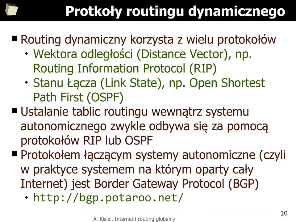 Open Shortest Path First (OSPF) Ustalanie tablic routingu wewnątrz systemu autonomicznego zwykle odbywa się za pomocą