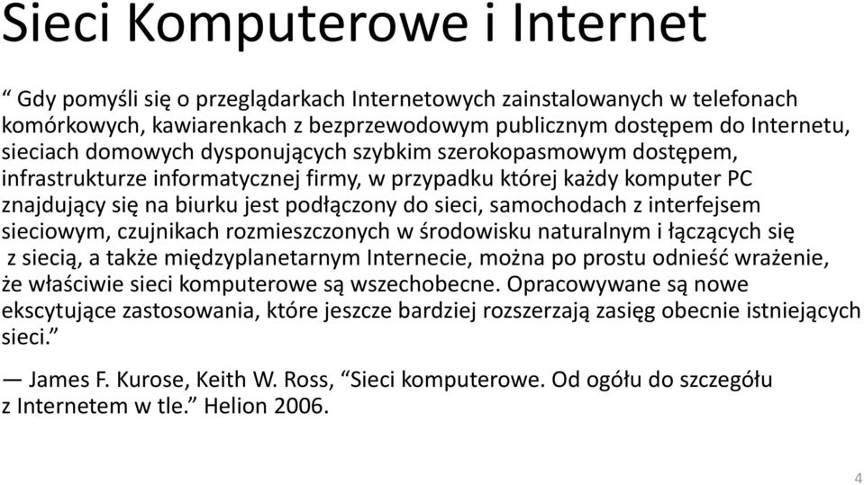 sieciowym, czujnikach rozmieszczonych w środowisku naturalnym i łączących się z siecią, a także międzyplanetarnym Internecie, można po prostu odnieśd wrażenie, że właściwie sieci komputerowe są