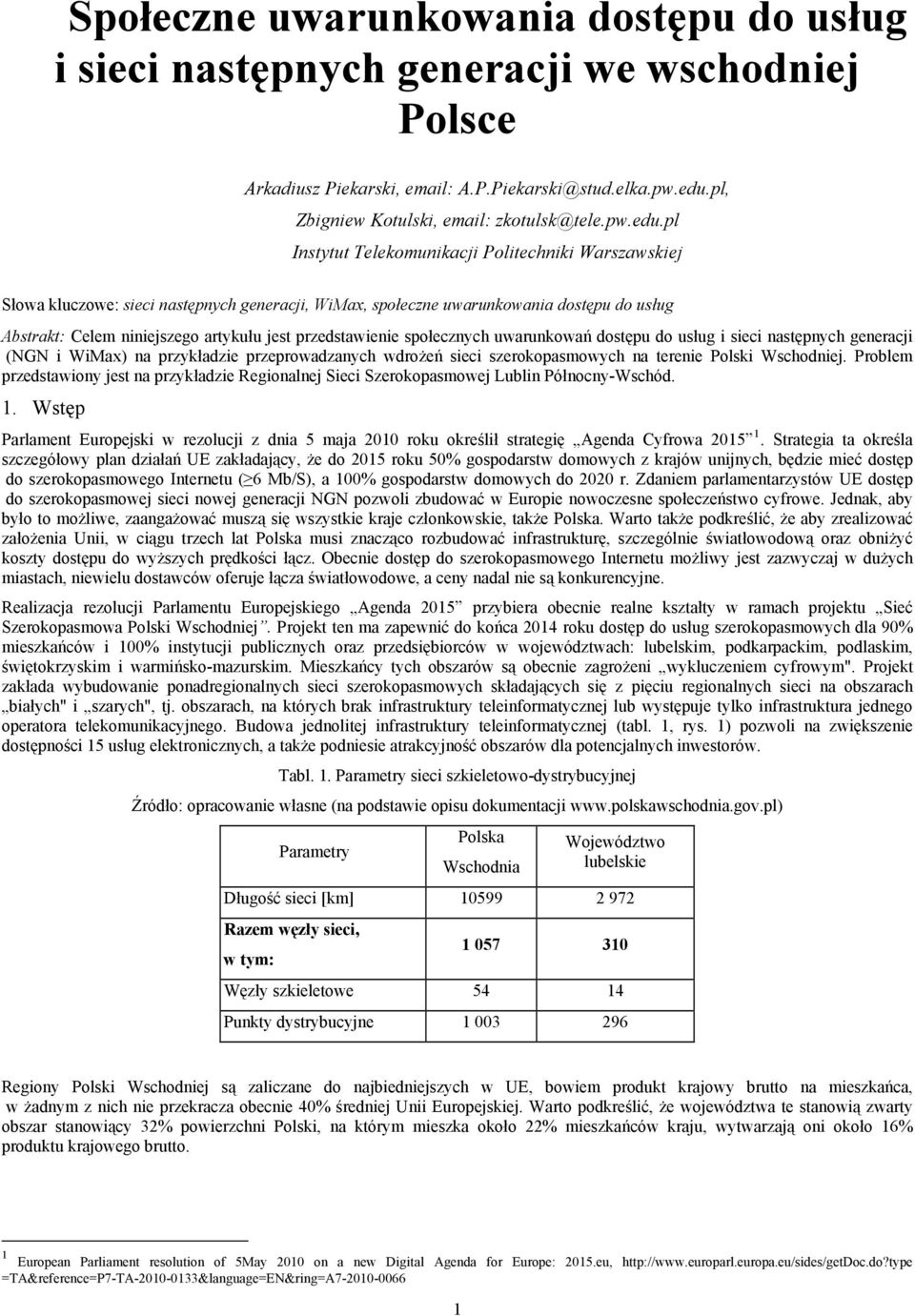 pl Instytut Telekomunikacji Politechniki Warszawskiej Słowa kluczowe: sieci następnych generacji, WiMax, społeczne uwarunkowania dostępu do usług Abstrakt: Celem niniejszego artykułu jest