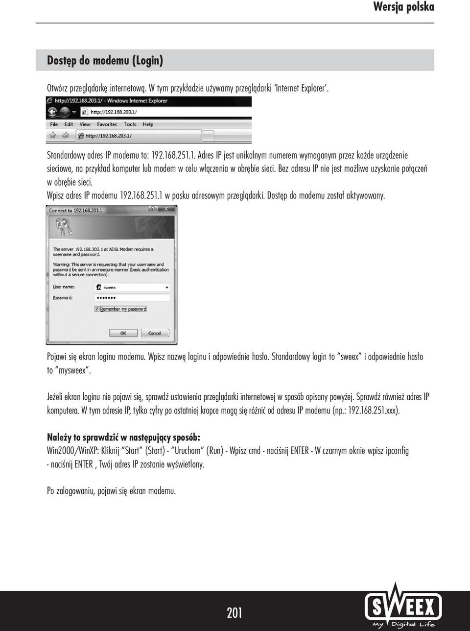 Bez adresu IP nie jest możliwe uzyskanie połączeń w obrębie sieci. Wpisz adres IP modemu 192.168.251.1 w pasku adresowym przeglądarki. Dostęp do modemu został aktywowany.