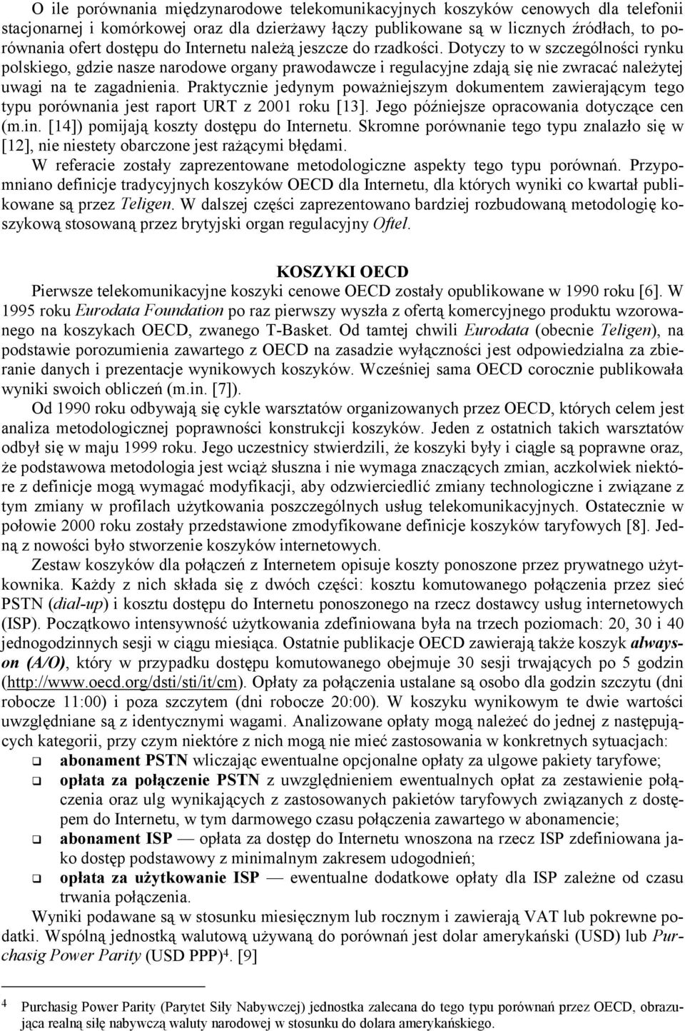 Praktycznie jedynym poważniejszym dokumentem zawierającym tego typu porównania jest raport URT z 2001 roku [13]. Jego późniejsze opracowania dotyczące cen (m.in.
