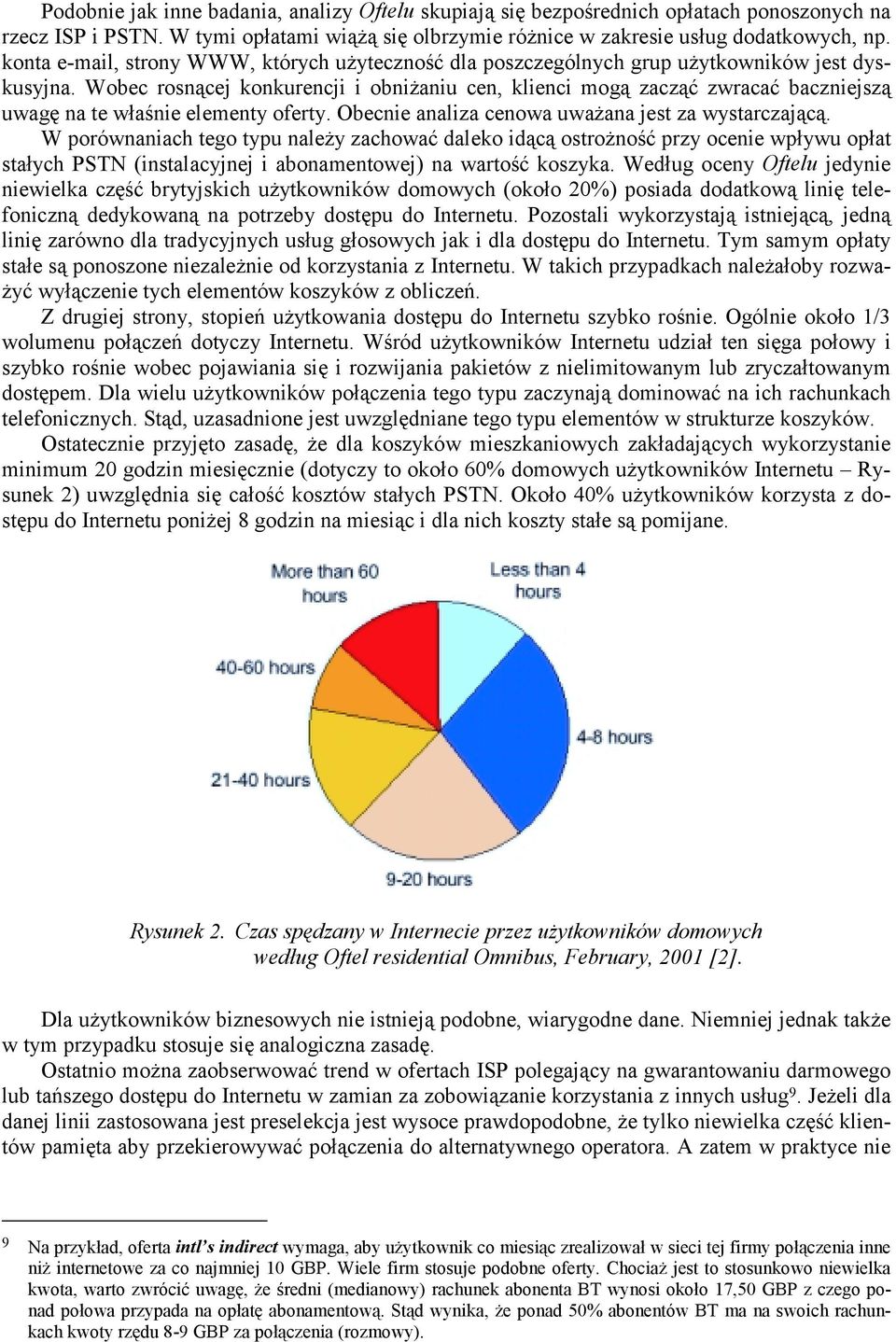 Wobec rosnącej konkurencji i obniżaniu cen, klienci mogą zacząć zwracać baczniejszą uwagę na te właśnie elementy oferty. Obecnie analiza cenowa uważana jest za wystarczającą.