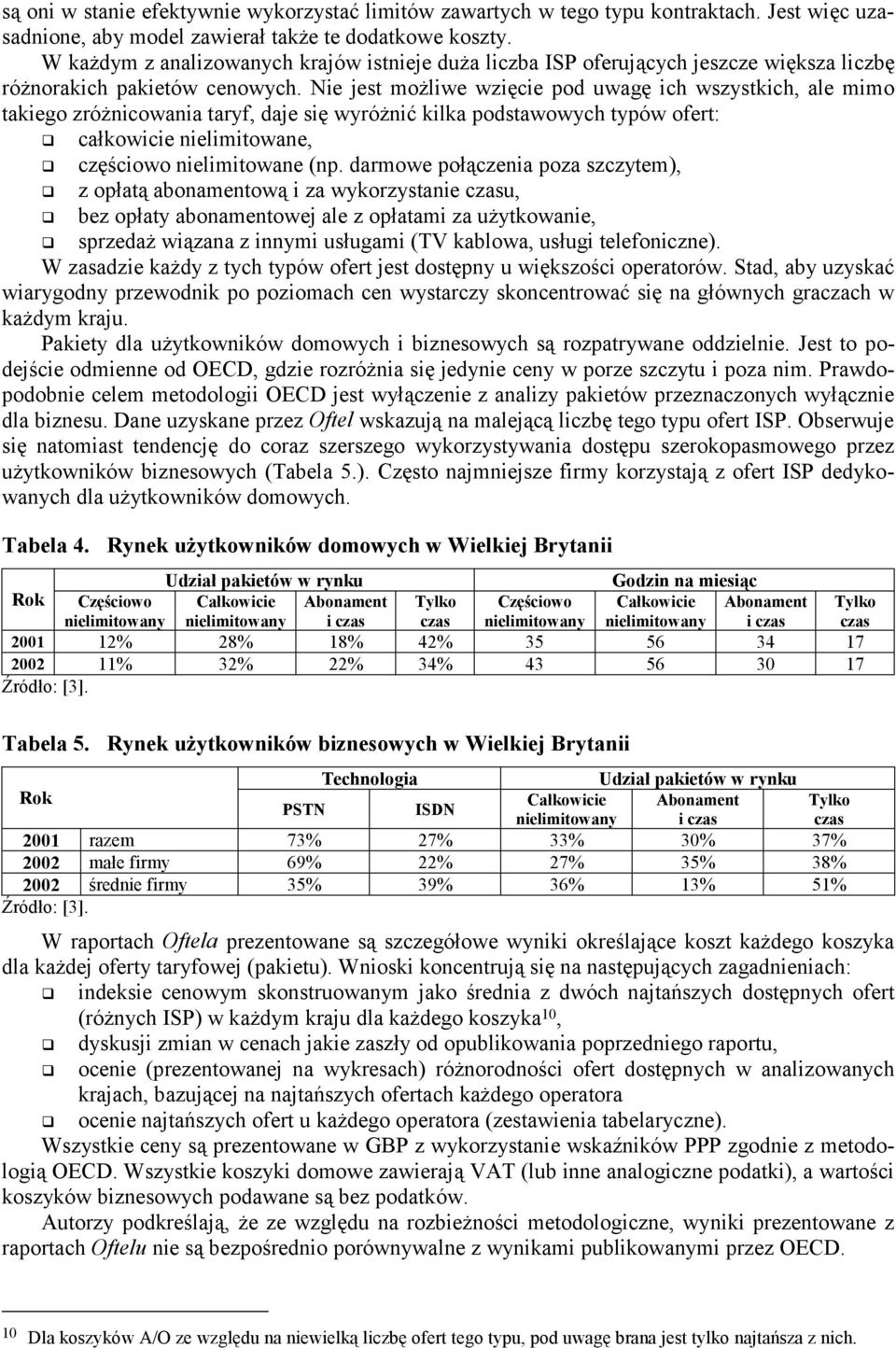 Nie jest możliwe wzięcie pod uwagę ich wszystkich, ale mimo takiego zróżnicowania taryf, daje się wyróżnić kilka podstawowych typów ofert:!" całkowicie nielimitowane,!" częściowo nielimitowane (np.