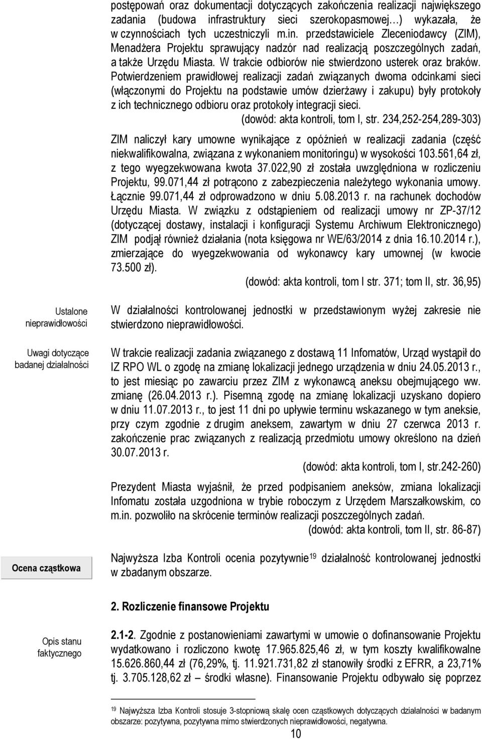 przedstawiciele Zleceniodawcy (ZIM), Menadżera Projektu sprawujący nadzór nad realizacją poszczególnych zadań, a także Urzędu Miasta. W trakcie odbiorów nie stwierdzono usterek oraz braków.